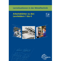 Lernsituationen in der Metalltechnik - Arbeitsblätter zu den Lernfeldern 1 bis 4