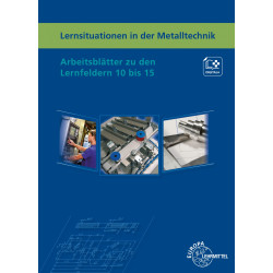 Lernsituationen in der Metalltechnik Lernfelder 10 bis 15